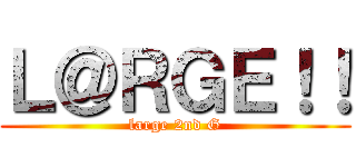 Ｌ＠ＲＧＥ！！ (large 2nd G)