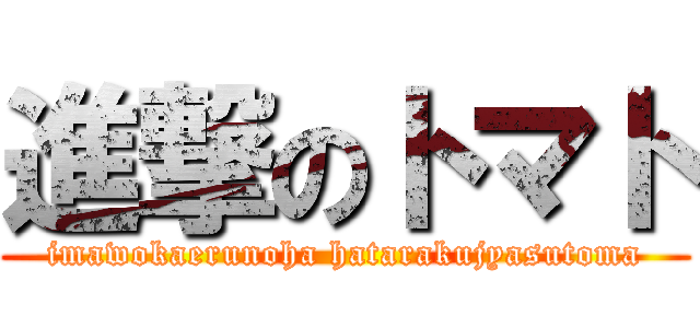 進撃のトマト (imawokaerunoha hatarakujyasutoma)