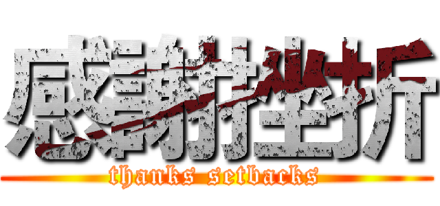 感謝挫折 (thanks setbacks)