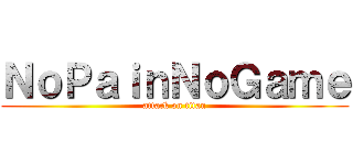 ＮｏＰａｉｎＮｏＧａｍｅ (attack on titan)