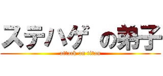 ステハゲ の弟子 (attack on titan)