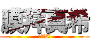 膜拜真希 (進擊的念瑜)