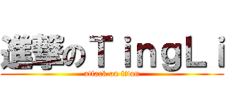 進撃のＴｉｎｇＬｉ (attack on titan)