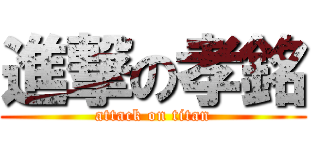 進撃の孝銘 (attack on titan)