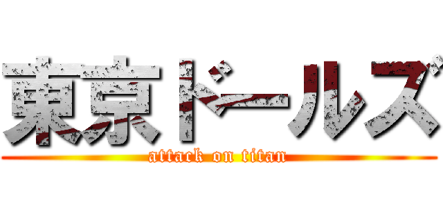 東京ドールズ (attack on titan)