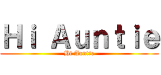 Ｈｉ Ａｕｎｔｉｅ (Hi Auntie)
