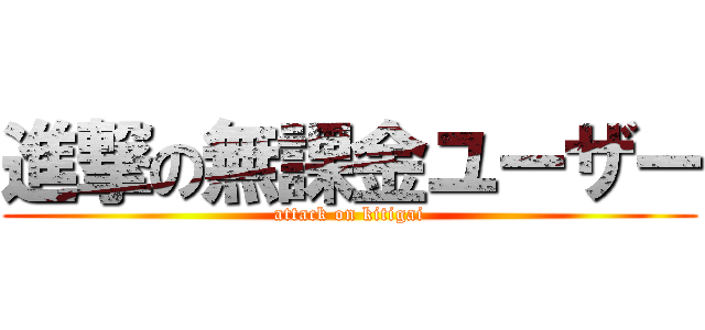 進撃の無課金ユーザー (attack on kitigai)