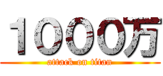 １０００万 (attack on titan)