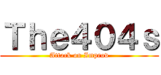 Ｔｈｅ４０４ｓ (Attack on Improv)