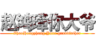 赵鸿璋你大爷 (ZhaoHongzhang Your grandfather)