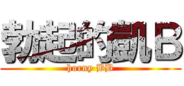 勃起的凱Ｂ (horny BB)