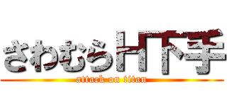 さわむらＨ下手 (attack on titan)