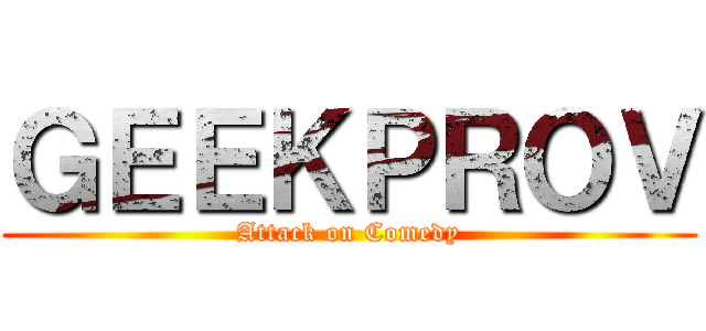 ＧＥＥＫＰＲＯＶ (Attack on Comedy)