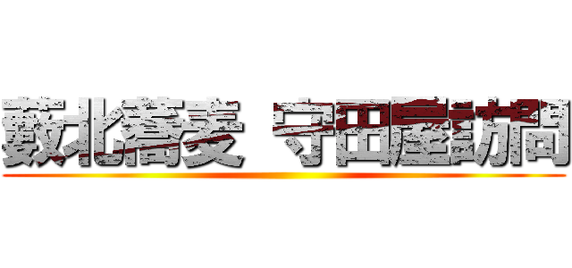 藪北蕎麦 守田屋訪問 ()