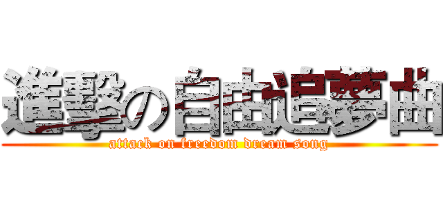 進擊の自由追夢曲 (attack on freedom dream song)
