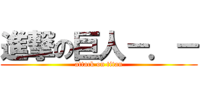 進撃の巨人－．－ (attack on titan)