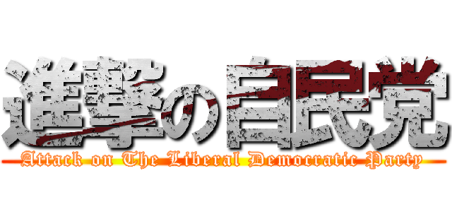 進撃の自民党 (Attack on The Liberal Democratic Party)