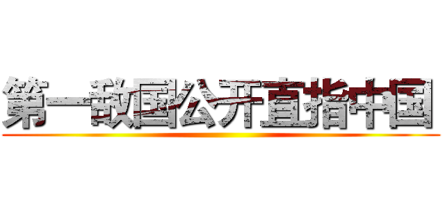 第一敌国公开直指中国  ()
