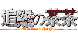 追雞の茶茶 (attack on chacha)