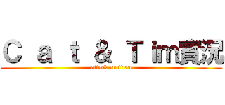 Ｃ ａ ｔ ＆ Ｔｉｍ實況 (attack on titan)