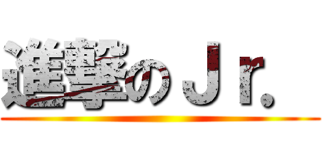 進撃のＪｒ． ()