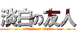 淡白の友人 (attack on titan)