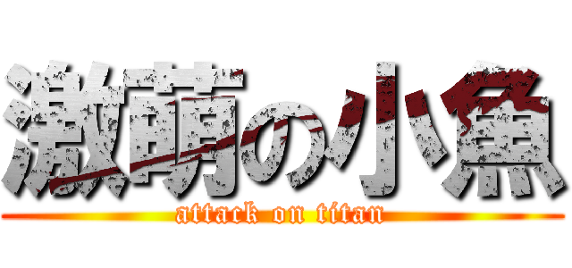 激萌の小魚 (attack on titan)