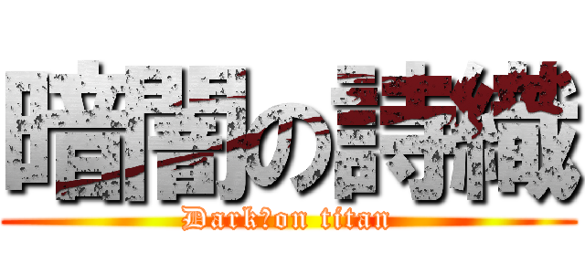暗闇の詩織 (Dark　on titan)