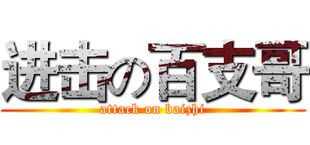 进击の百支哥 (attack on baizhi)