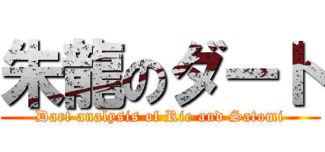 朱龍のダート (Dart analysis of Rie and Satomi)