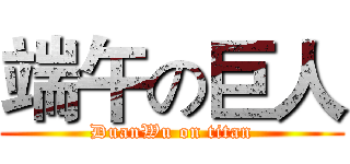 端午の巨人 (DuanWu on titan)