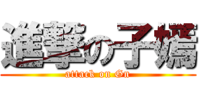 進撃の子嫣 (attack on Gn)