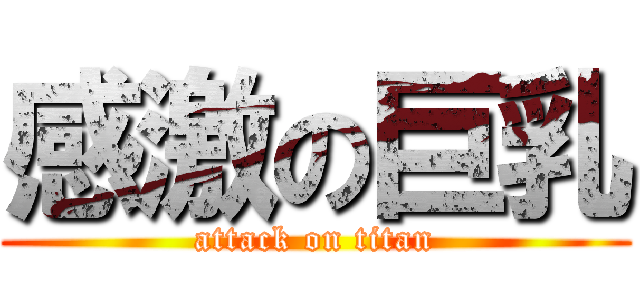 感激の巨乳 (attack on titan)