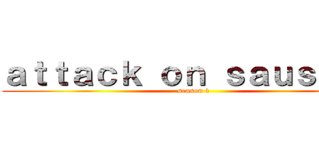 ａｔｔａｃｋ ｏｎ ｓａｕｓａｇｅ (season 1)