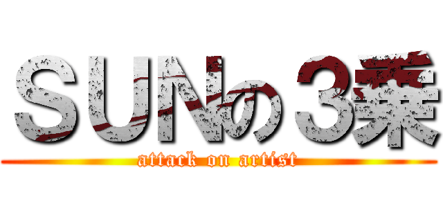 ＳＵＮの３乗 (attack on artist)