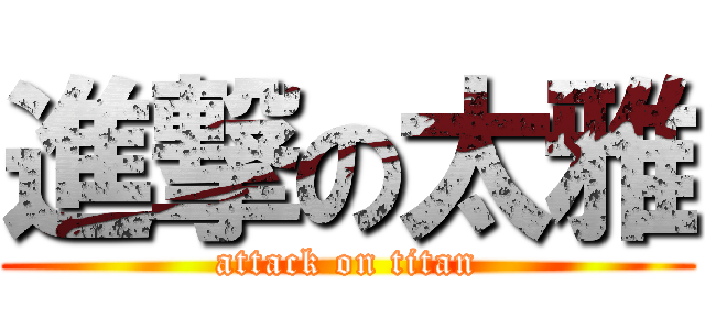 進撃の太雅 (attack on titan)