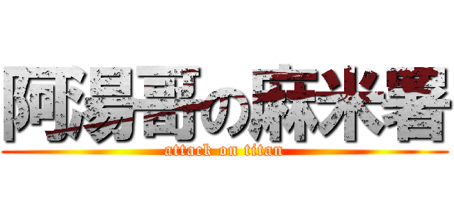 阿湯哥の麻米署 (attack on titan)