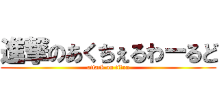 進撃のあくちぇるわーるど (attack on titan)