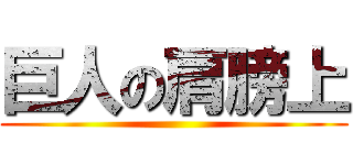 巨人の肩膀上 ()