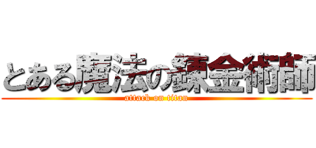 とある魔法の錬金術師 (attack on titan)