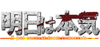 明日は本気 (I put earnest from tomorrow)
