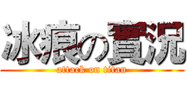 冰痕の實況 (attack on titan)