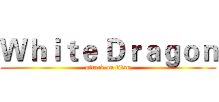Ｗｈｉｔｅ Ｄｒａｇｏｎ (attack on titan)