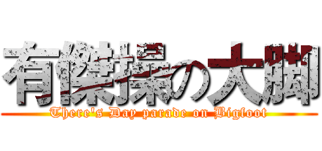 有傑操の大脚 (There's Day parade on Bigfoot)