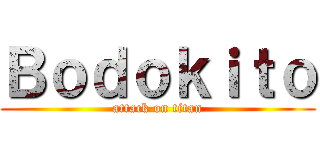 Ｂｏｄｏｋｉｔｏ (attack on titan)