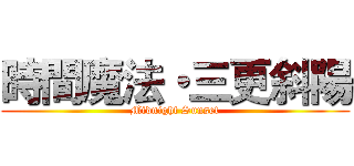 時間魔法・三更斜陽 (Midnight Sunset)