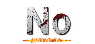 Ｎｏ (gomen ne)
