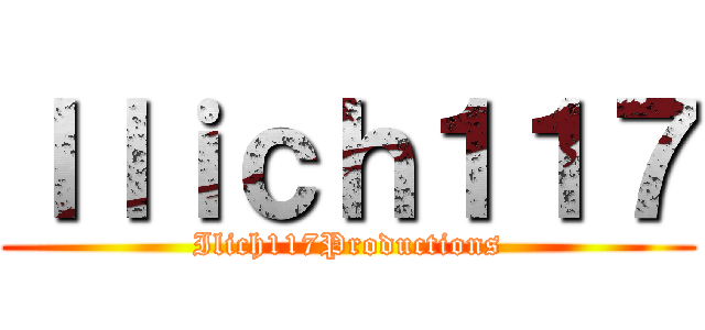 Ｉｌｉｃｈ１１７ (Ilich117Productions)