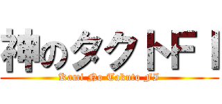 神のタクトＦＩ (Kami No Takuto FI)