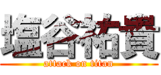 塩谷祐貴 (attack on titan)